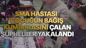 SMA hastası çocuğun bağış kumbarasını çalan şüpheliler yakalandı